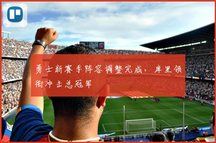 勇士新赛季阵容调整完成，库里领衔冲击总冠军