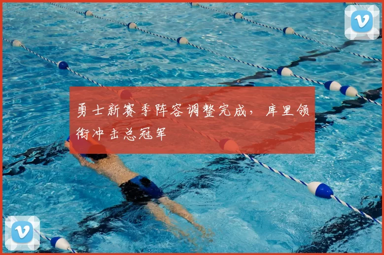 勇士新赛季阵容调整完成，库里领衔冲击总冠军