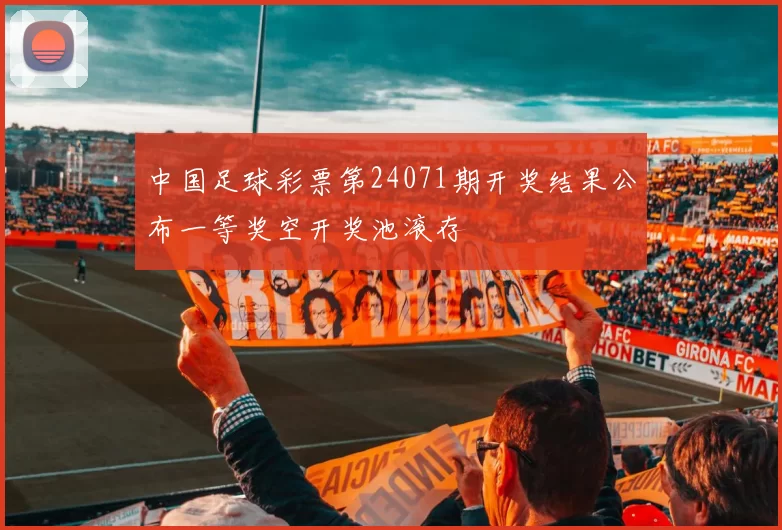 中国足球彩票第24071期开奖结果公布一等奖空开奖池滚存