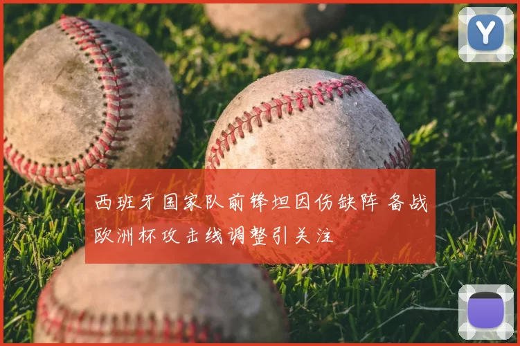 西班牙国家队前锋坦因伤缺阵 备战欧洲杯攻击线调整引关注
