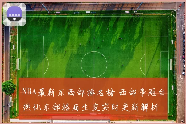 NBA最新东西部排名榜 西部争冠白热化东部格局生变实时更新解析