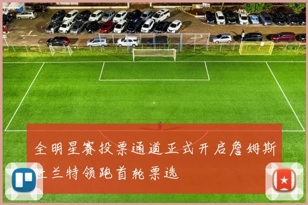 全明星赛投票通道正式开启詹姆斯杜兰特领跑首轮票选