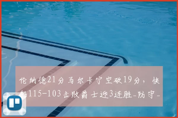 伦纳德21分马尔卡宁空砍19分，快船115-103击败爵士迎3连胜_防守_进攻_CBA